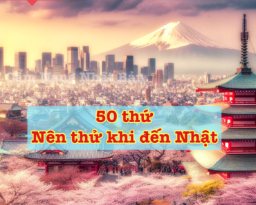 50 thứ nên THỬ 1 lần khi đến Nhật Bản để không Hối Tiếc
