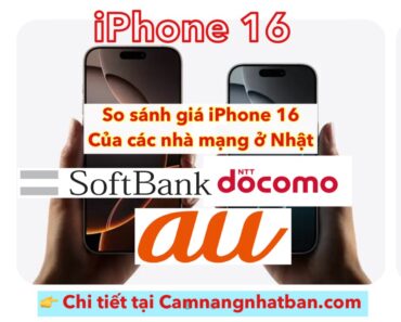 So Sánh Giá iPhone 16 của Các Nhà Mạng AU, SoftBank, Docomo ở Nhật Bản