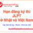 Hạn đăng ký thi năng lực tiếng Nhật JLPT 7/2024 ở Nhật và Việt Nam cập nhật
