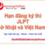 Hạn đăng ký thi năng lực tiếng Nhật JLPT 12/2024 ở Nhật và Việt Nam cập nhật